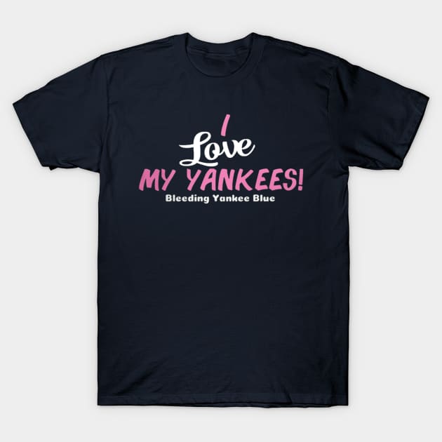 I Love my Yankees! Design T-Shirt by Bleeding Yankee Blue